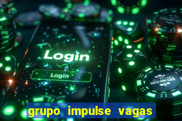 grupo impulse vagas home office